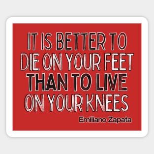 It is better to die on your feet than live on your knees - Emiliano Zapata Sticker